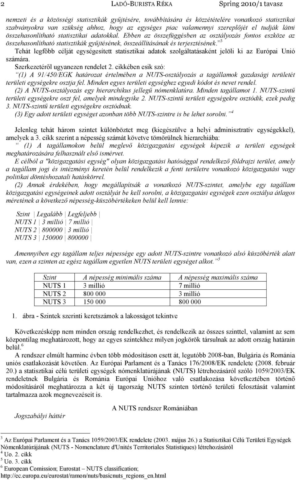 Ebben az összefüggésben az osztályozás fontos eszköze az összehasonlítható statisztikák gyűjtésének, összeállításának és terjesztésének.