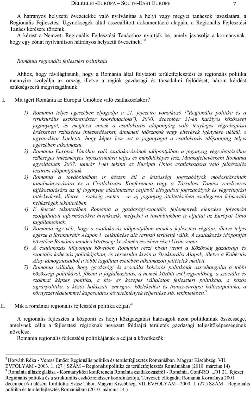 A kérést a Nemzeti Regionális Fejlesztési Tanácshoz nyújtják be, amely javasolja a kormánynak, hogy egy zónát nyilvánítson hátrányos helyzetű övezetnek.