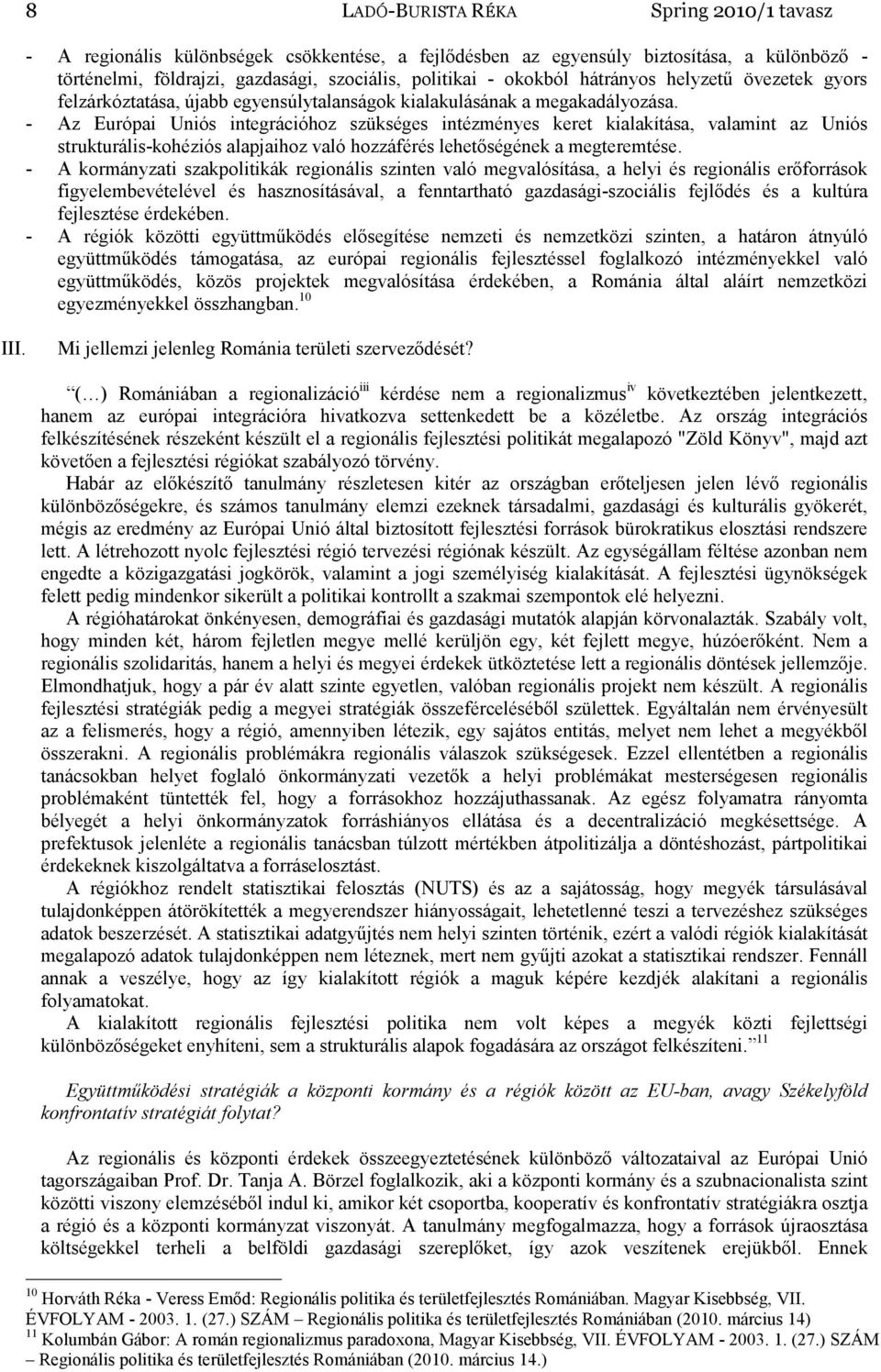 - Az Európai Uniós integrációhoz szükséges intézményes keret kialakítása, valamint az Uniós strukturális-kohéziós alapjaihoz való hozzáférés lehetőségének a megteremtése.