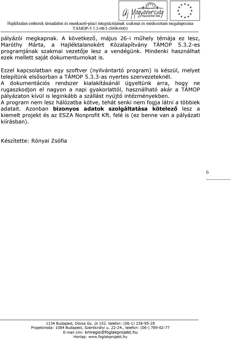 A dokumentációs rendszer kialakításánál ügyeltünk arra, hogy ne rugaszkodjon el nagyon a napi gyakorlattól, használható akár a TÁMOP pályázaton kívül is leginkább a szállást nyújtó intézményekben.