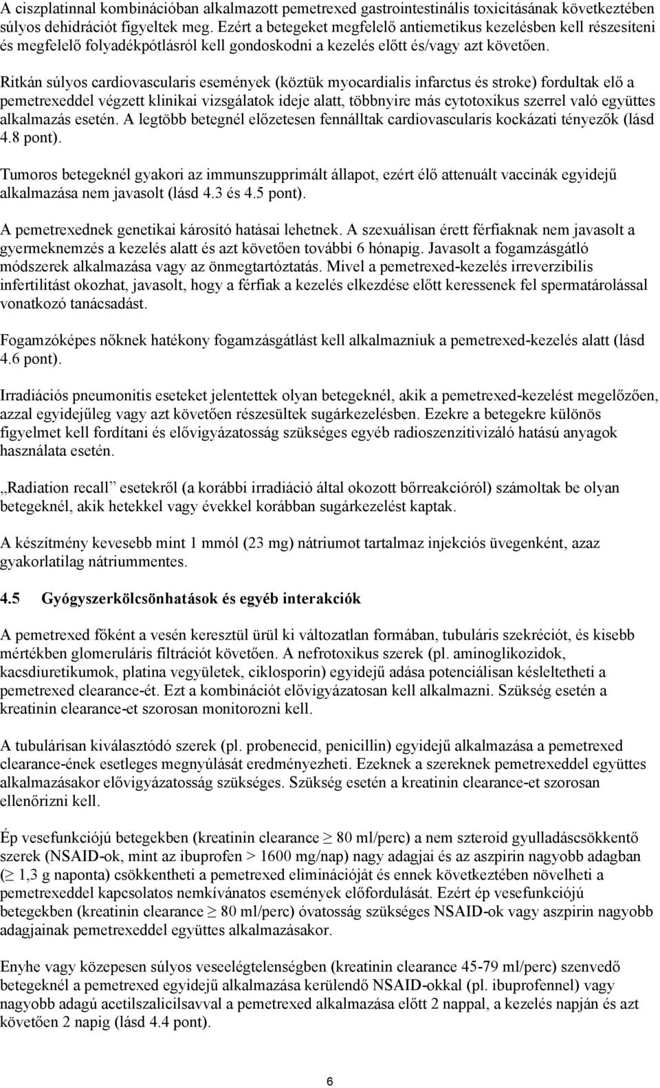 Ritkán súlyos cardiovascularis események (köztük myocardialis infarctus és stroke) fordultak elő a pemetrexeddel végzett klinikai vizsgálatok ideje alatt, többnyire más cytotoxikus szerrel való