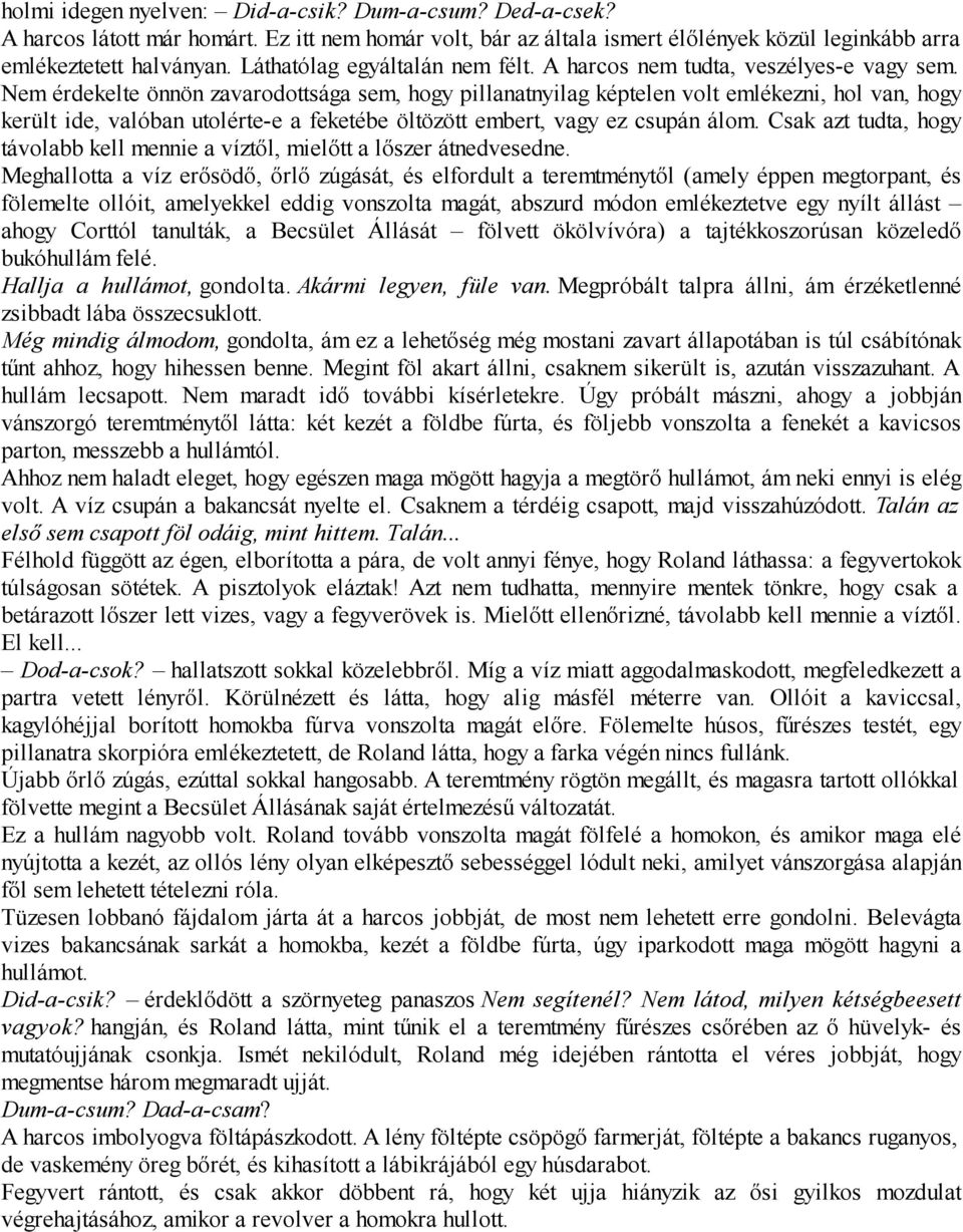 Nem érdekelte önnön zavarodottsága sem, hogy pillanatnyilag képtelen volt emlékezni, hol van, hogy került ide, valóban utolérte-e a feketébe öltözött embert, vagy ez csupán álom.