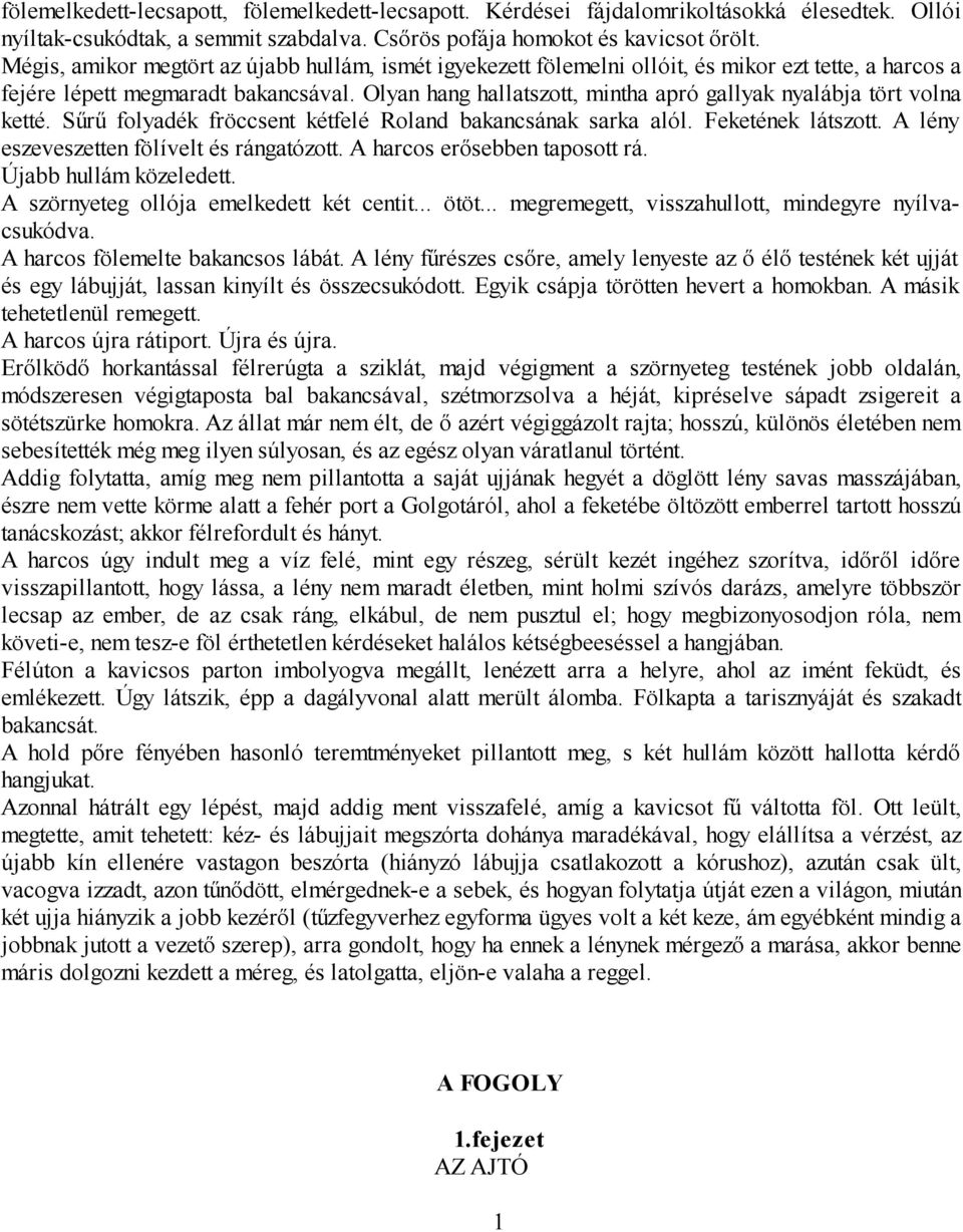 Olyan hang hallatszott, mintha apró gallyak nyalábja tört volna ketté. Sűrű folyadék fröccsent kétfelé Roland bakancsának sarka alól. Feketének látszott. A lény eszeveszetten fölívelt és rángatózott.