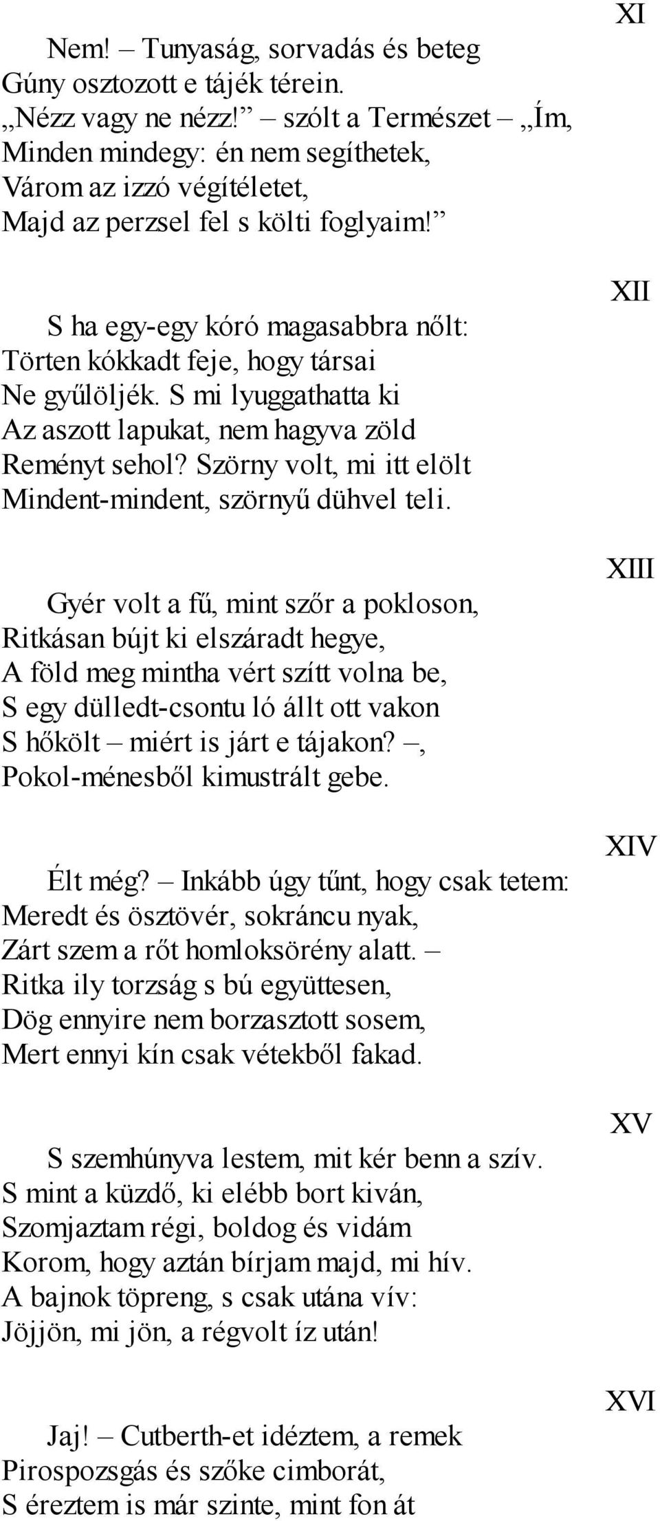 S ha egy-egy kóró magasabbra nőlt: Törten kókkadt feje, hogy társai Ne gyűlöljék. S mi lyuggathatta ki Az aszott lapukat, nem hagyva zöld Reményt sehol?