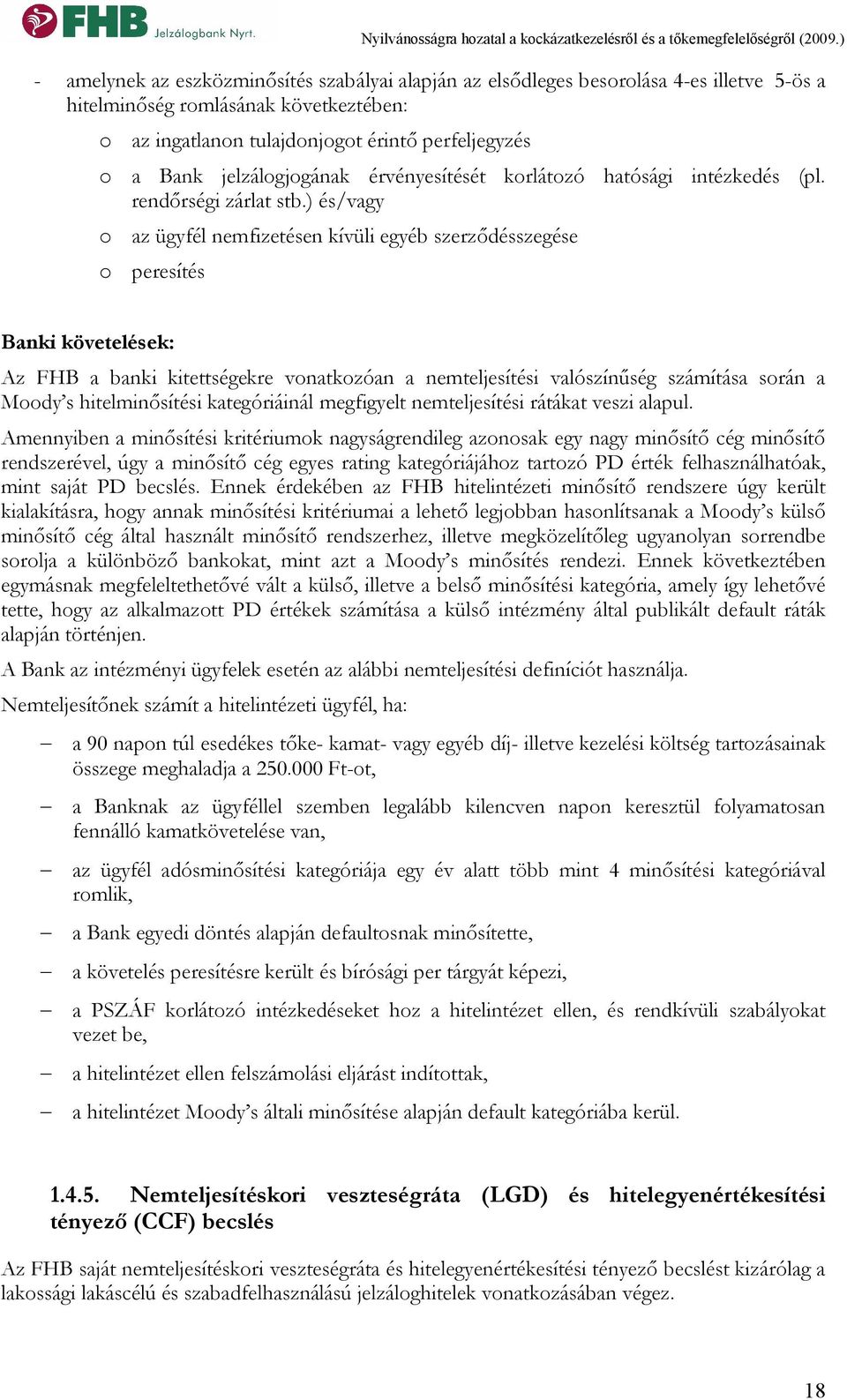 ) és/vagy az ügyfél nemfizetésen kívüli egyéb szerződésszegése peresítés Banki követelések: Az FHB a banki kitettségekre vonatkozóan a nemteljesítési valószínűség számítása során a Moody s