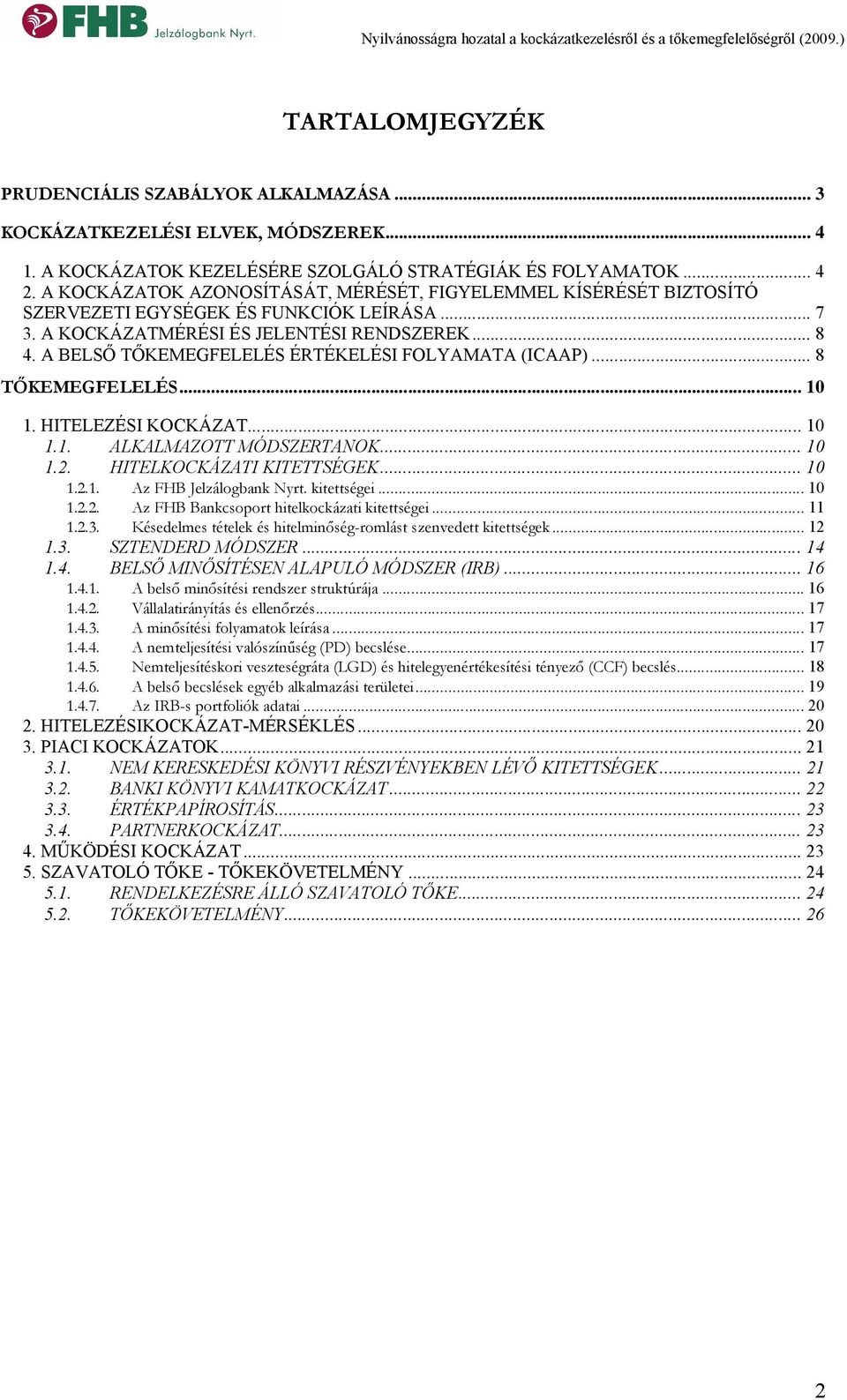 A BELSŐ TŐKEMEGFELELÉS ÉRTÉKELÉSI FOLYAMATA (ICAAP)... 8 TŐKEMEGFELELÉS... 10 1. HITELEZÉSI KOCKÁZAT... 10 1.1. ALKALMAZOTT MÓDSZERTANOK... 10 1.2. HITELKOCKÁZATI KITETTSÉGEK... 10 1.2.1. Az FHB Jelzálogbank Nyrt.