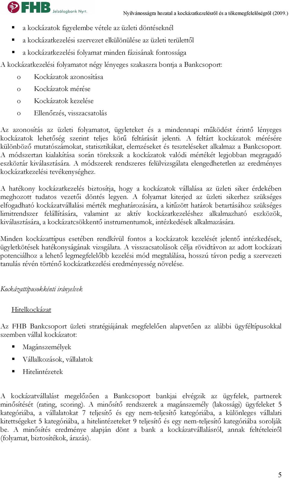 ) A kockázatkezelési folyamatot négy lényeges szakaszra bontja a Bankcsoport: o o o o Kockázatok azonosítása Kockázatok mérése Kockázatok kezelése Ellenőrzés, visszacsatolás Az azonosítás az üzleti