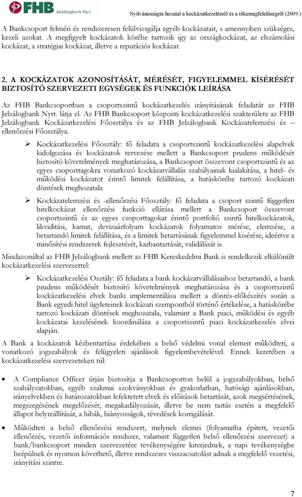 A KOCKÁZATOK AZONOSÍTÁSÁT, MÉRÉSÉT, FIGYELEMMEL KÍSÉRÉSÉT BIZTOSÍTÓ SZERVEZETI EGYSÉGEK ÉS FUNKCIÓK LEÍRÁSA Az FHB Bankcsoportban a csoportszintű kockázatkezelés irányításának feladatát az FHB