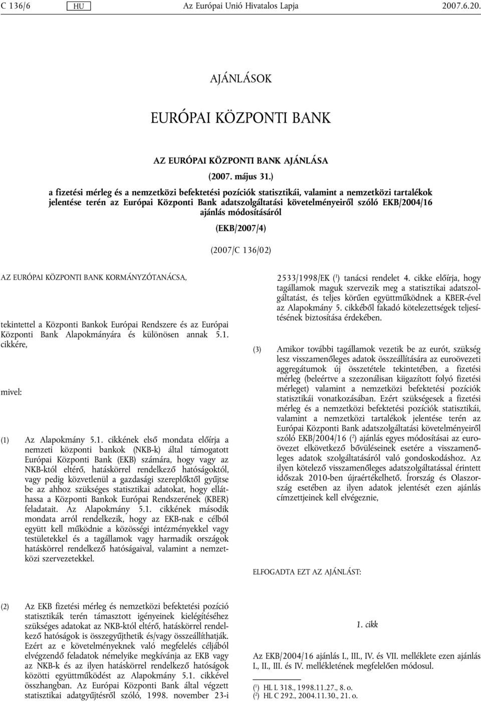 ajánlás módosításáról (EKB/2007/4) (2007/C 136/02) AZ EURÓPAI KÖZPONTI BANK KORMÁNYZÓTANÁCSA, tekintettel a Központi Bankok Európai Rendszere és az Európai Központi Bank Alapokmányára és különösen