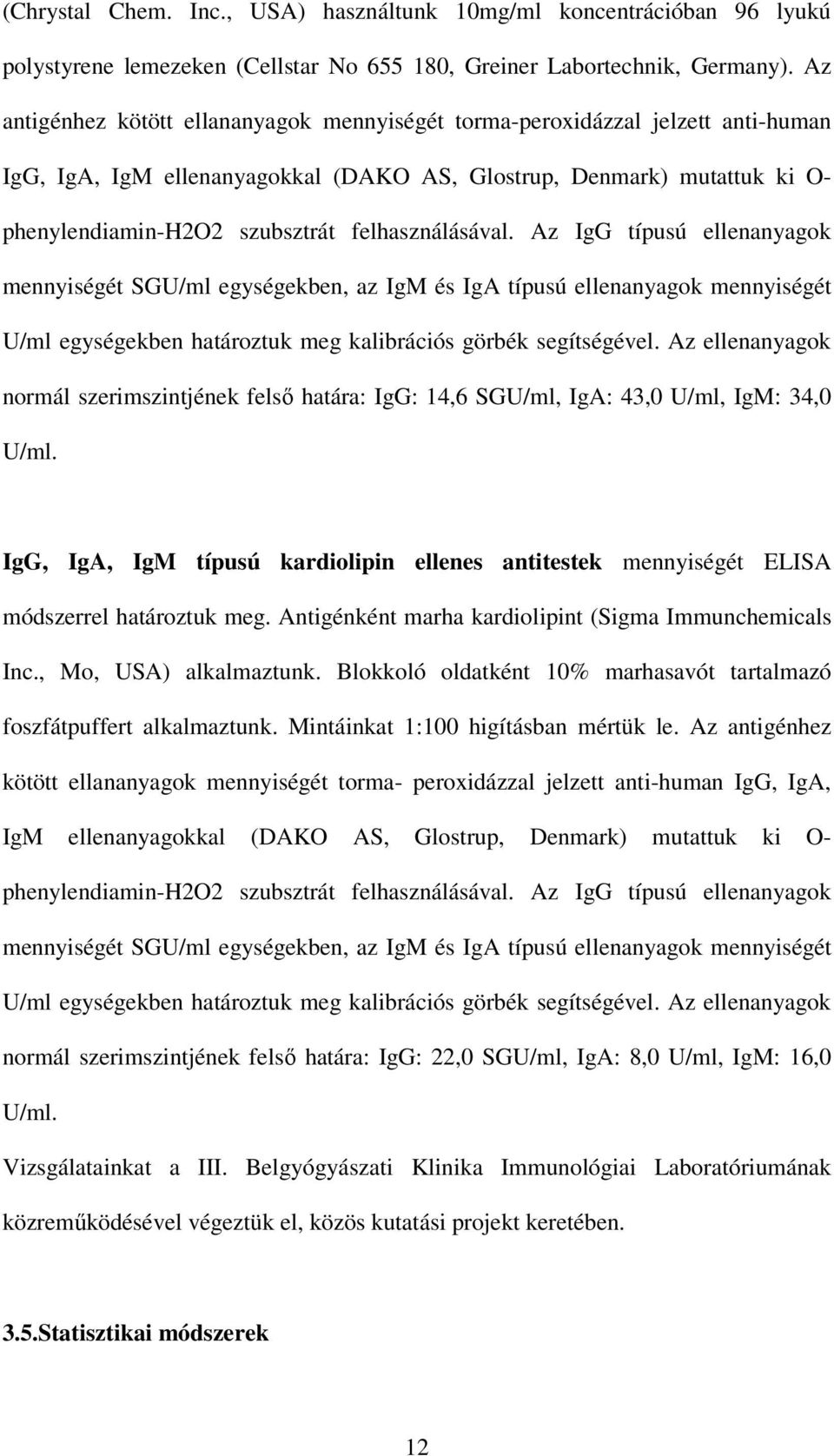 felhasználásával. Az IgG típusú ellenanyagok mennyiségét SGU/ml egységekben, az IgM és IgA típusú ellenanyagok mennyiségét U/ml egységekben határoztuk meg kalibrációs görbék segítségével.