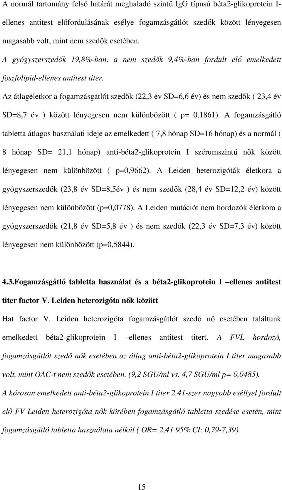 Az átlagéletkor a fogamzásgátlót szedık (22,3 év SD=6,6 év) és nem szedık ( 23,4 év SD=8,7 év ) között lényegesen nem különbözött ( p= 0,1861).