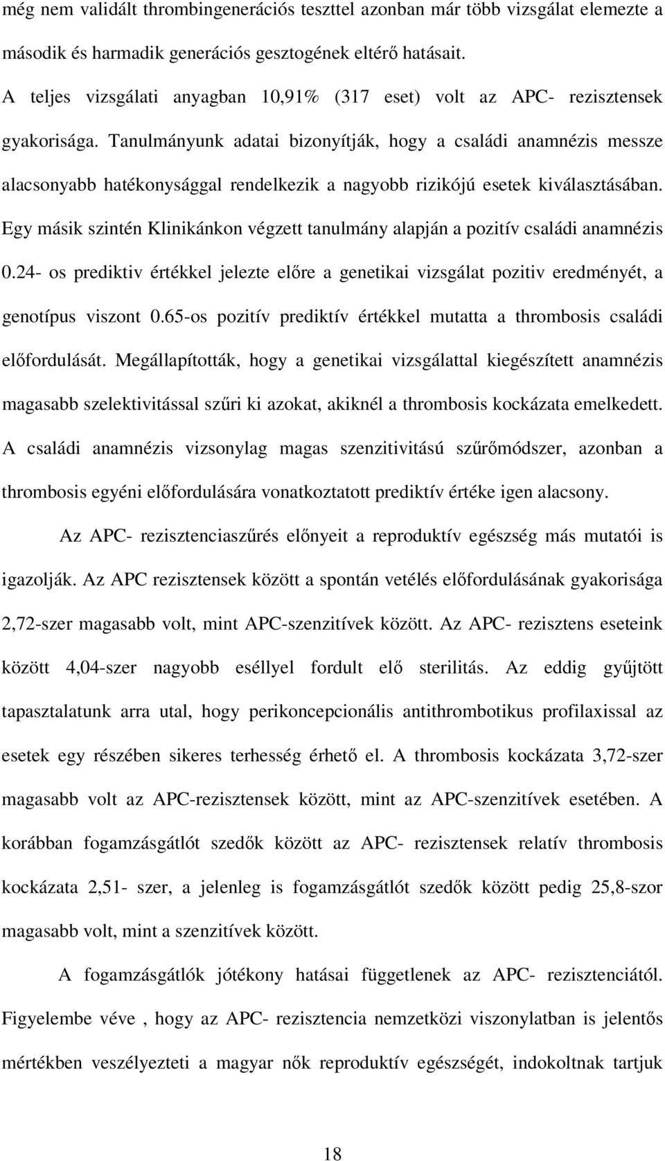 Tanulmányunk adatai bizonyítják, hogy a családi anamnézis messze alacsonyabb hatékonysággal rendelkezik a nagyobb rizikójú esetek kiválasztásában.