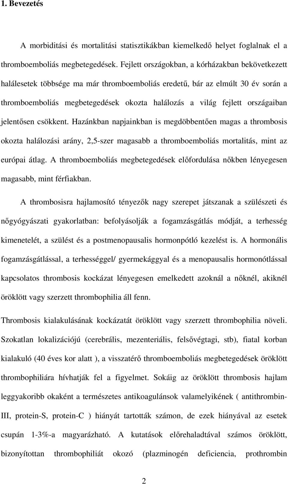 országaiban jelentısen csökkent. Hazánkban napjainkban is megdöbbentıen magas a thrombosis okozta halálozási arány, 2,5-szer magasabb a thromboemboliás mortalitás, mint az európai átlag.