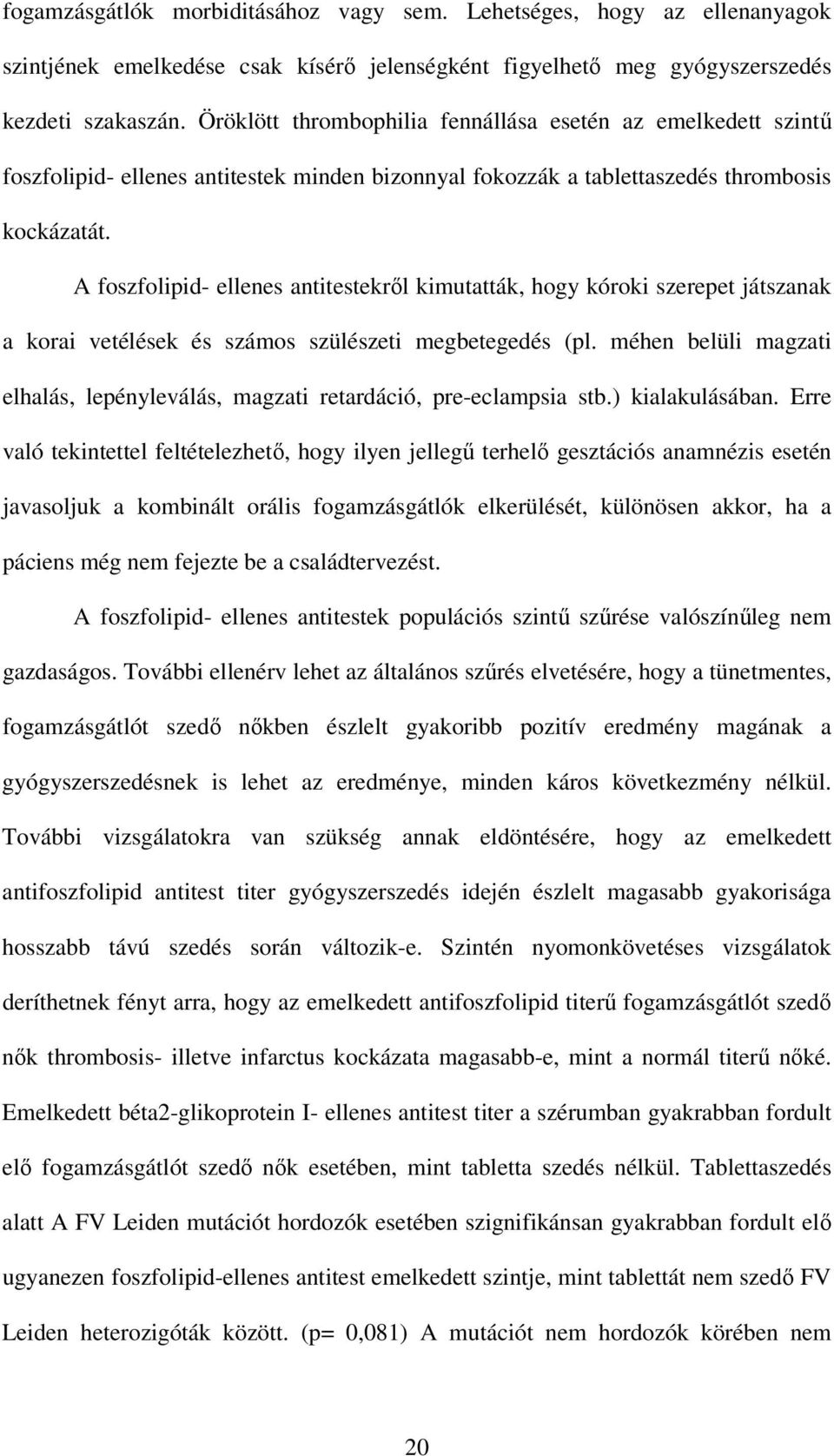 A foszfolipid- ellenes antitestekrıl kimutatták, hogy kóroki szerepet játszanak a korai vetélések és számos szülészeti megbetegedés (pl.