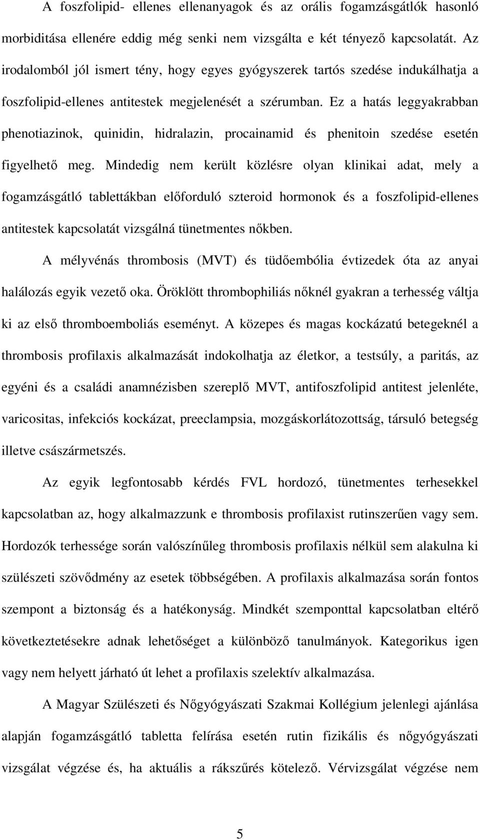 Ez a hatás leggyakrabban phenotiazinok, quinidin, hidralazin, procainamid és phenitoin szedése esetén figyelhetı meg.