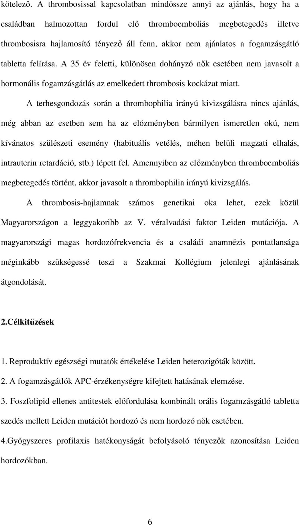 a fogamzásgátló tabletta felírása. A 35 év feletti, különösen dohányzó nık esetében nem javasolt a hormonális fogamzásgátlás az emelkedett thrombosis kockázat miatt.