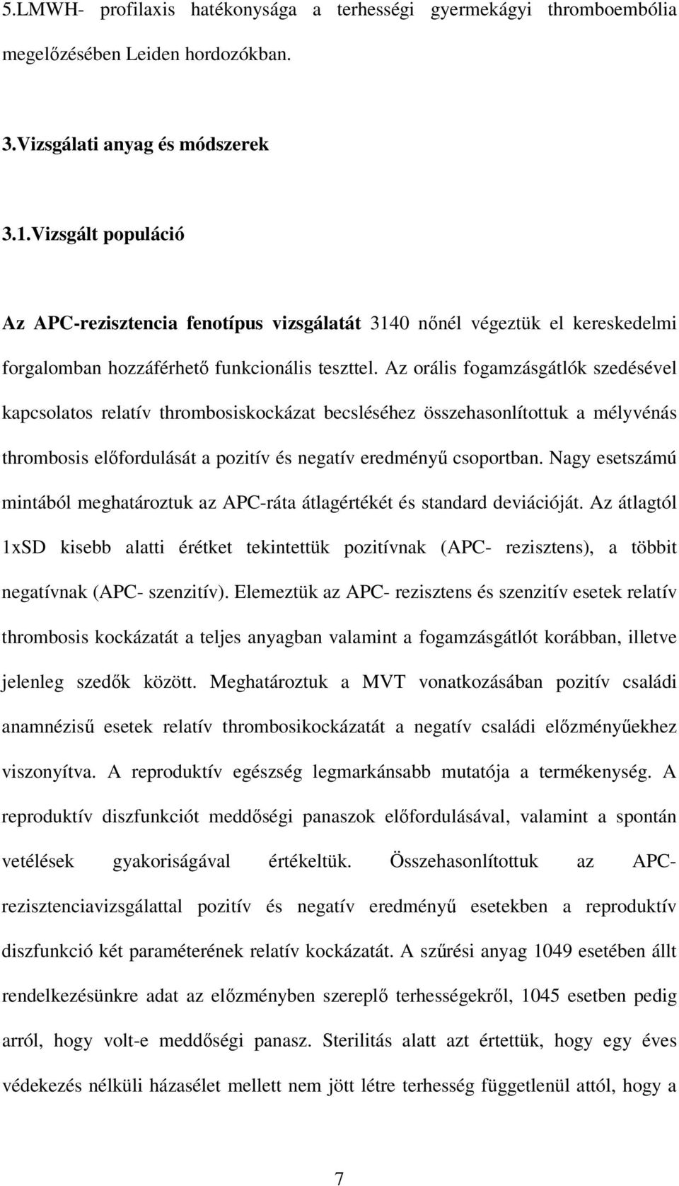 Az orális fogamzásgátlók szedésével kapcsolatos relatív thrombosiskockázat becsléséhez összehasonlítottuk a mélyvénás thrombosis elıfordulását a pozitív és negatív eredményő csoportban.