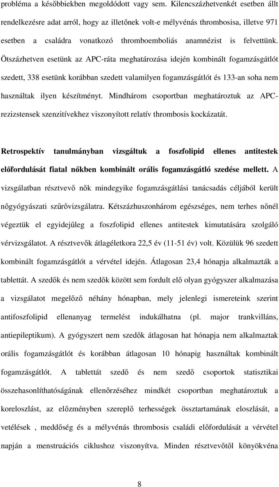 Ötszázhetven esetünk az APC-ráta meghatározása idején kombinált fogamzásgátlót szedett, 338 esetünk korábban szedett valamilyen fogamzásgátlót és 133-an soha nem használtak ilyen készítményt.