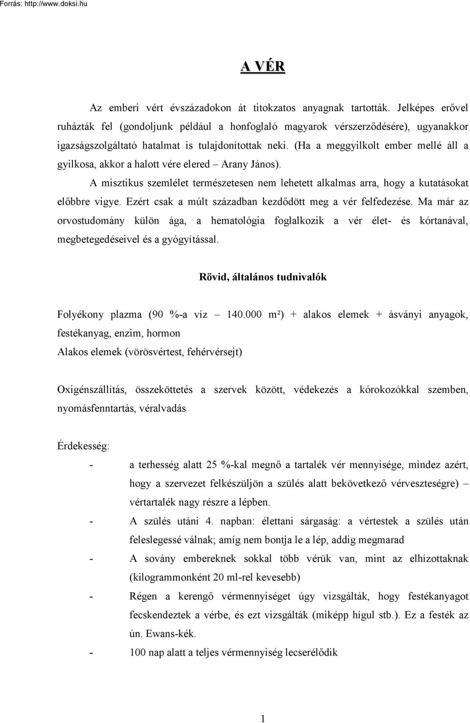 (Ha a meggyilkolt ember mellé áll a gyilkosa, akkor a halott vére elered Arany János). A misztikus szemlélet természetesen nem lehetett alkalmas arra, hogy a kutatásokat előbbre vigye.