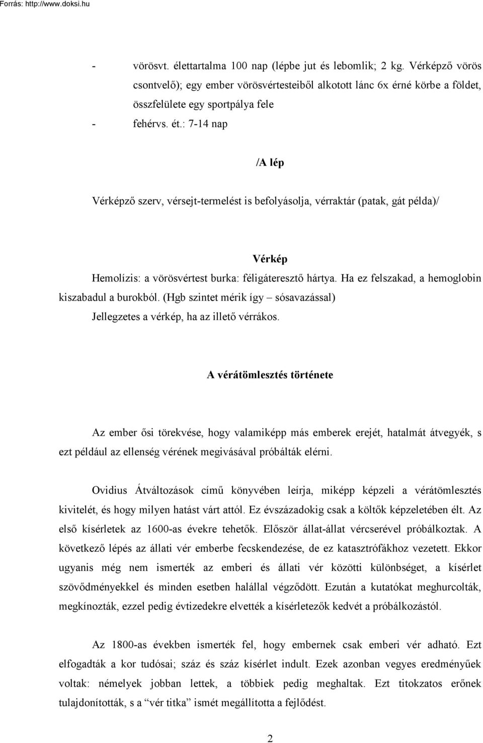 Ha ez felszakad, a hemoglobin kiszabadul a burokból. (Hgb szintet mérik így sósavazással) Jellegzetes a vérkép, ha az illető vérrákos.