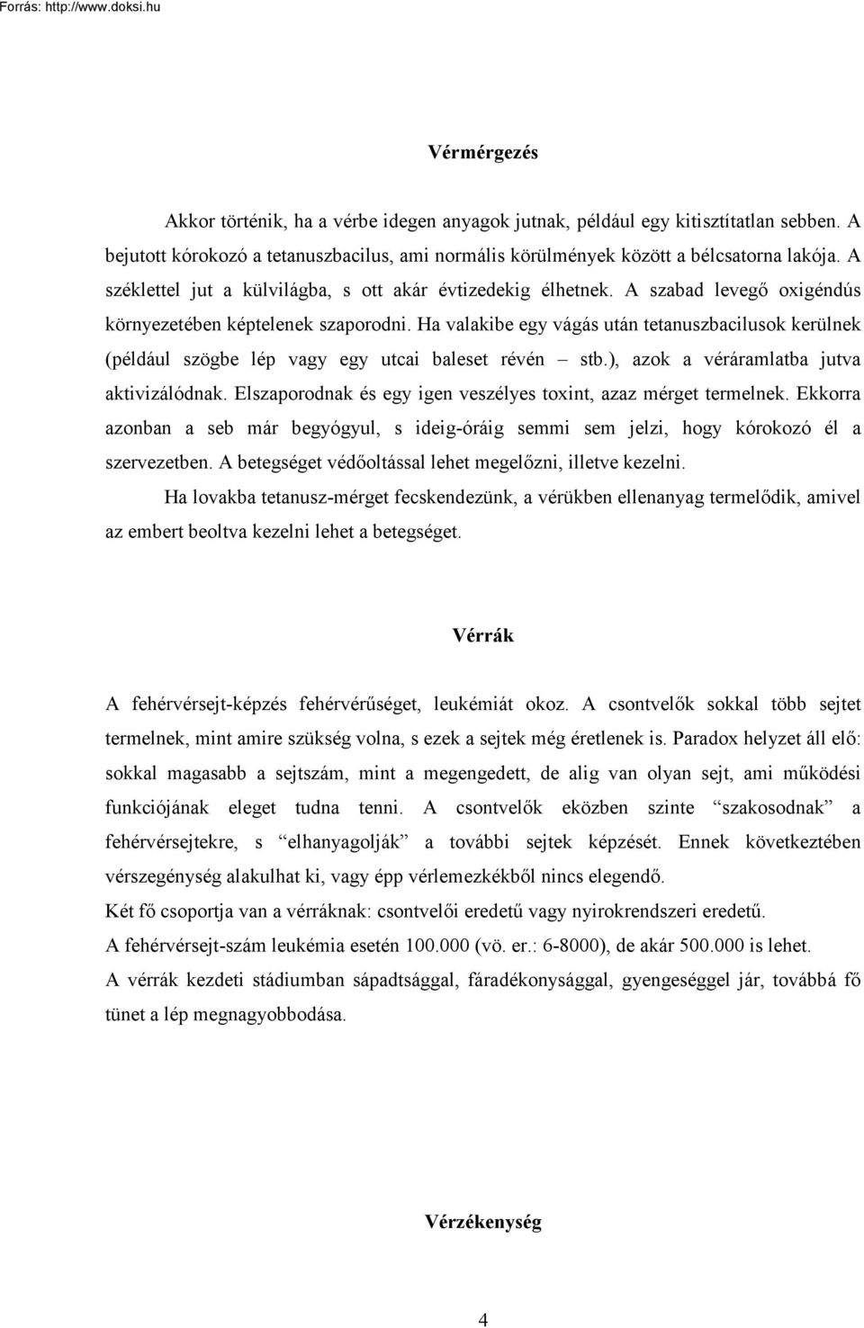 Ha valakibe egy vágás után tetanuszbacilusok kerülnek (például szögbe lép vagy egy utcai baleset révén stb.), azok a véráramlatba jutva aktivizálódnak.