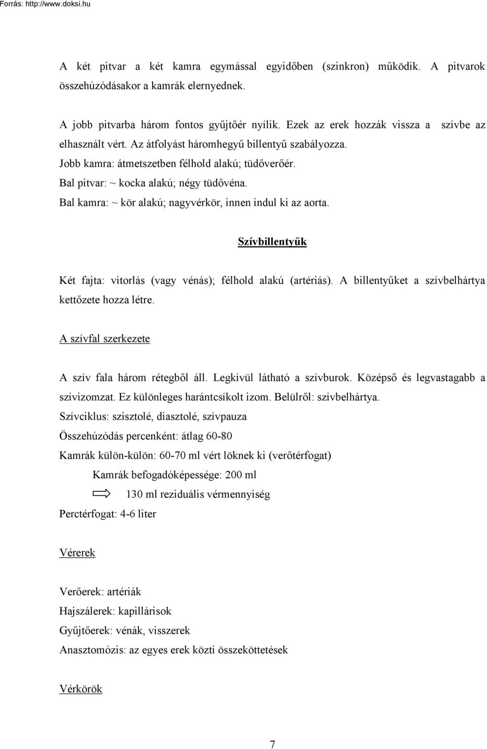 Bal kamra: ~ kör alakú; nagyvérkör, innen indul ki az aorta. Szívbillentyűk Két fajta: vitorlás (vagy vénás); félhold alakú (artériás). A billentyűket a szívbelhártya kettőzete hozza létre.