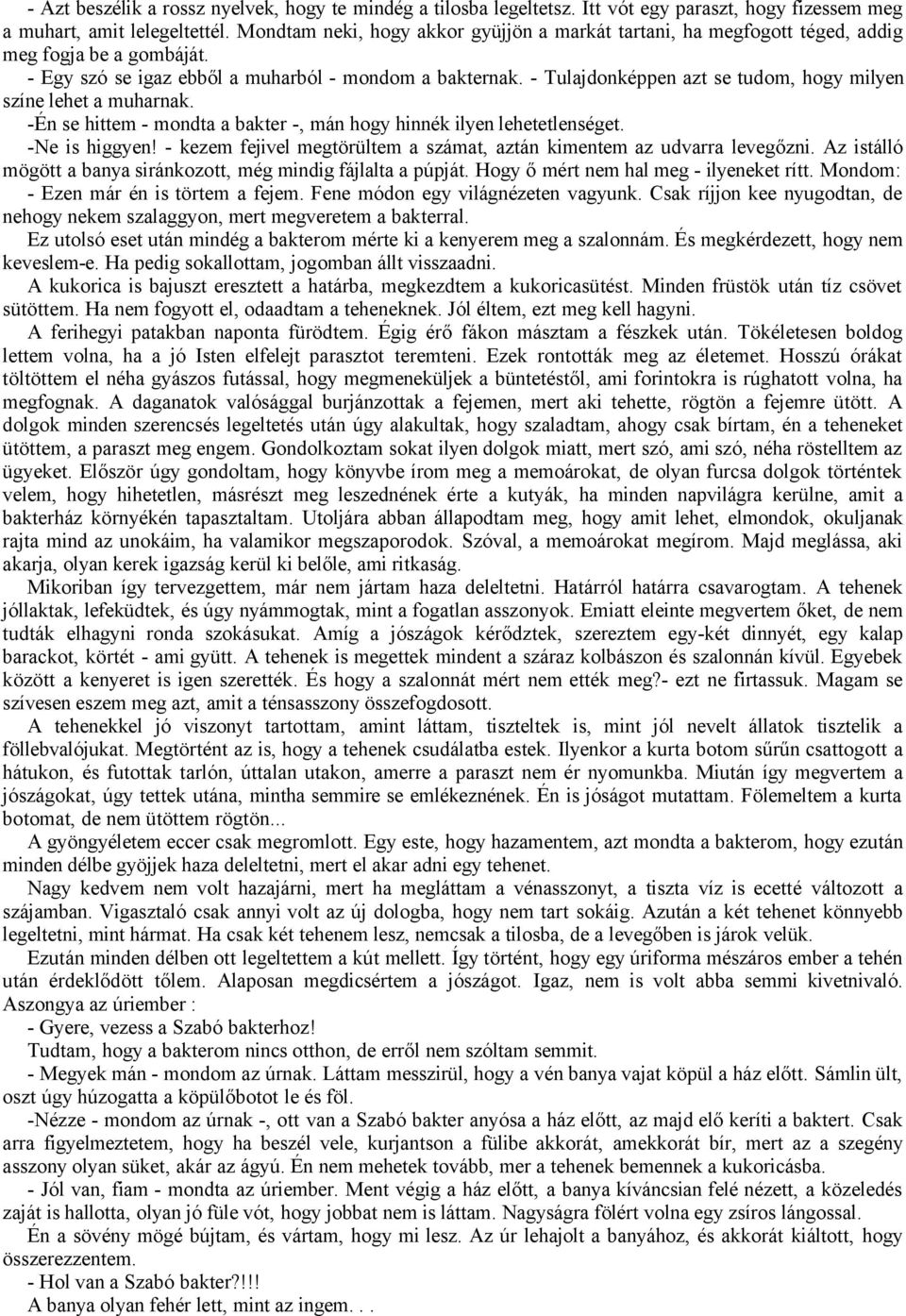 - Tulajdonképpen azt se tudom, hogy milyen színe lehet a muharnak. -Én se hittem - mondta a bakter -, mán hogy hinnék ilyen lehetetlenséget. -Ne is higgyen!