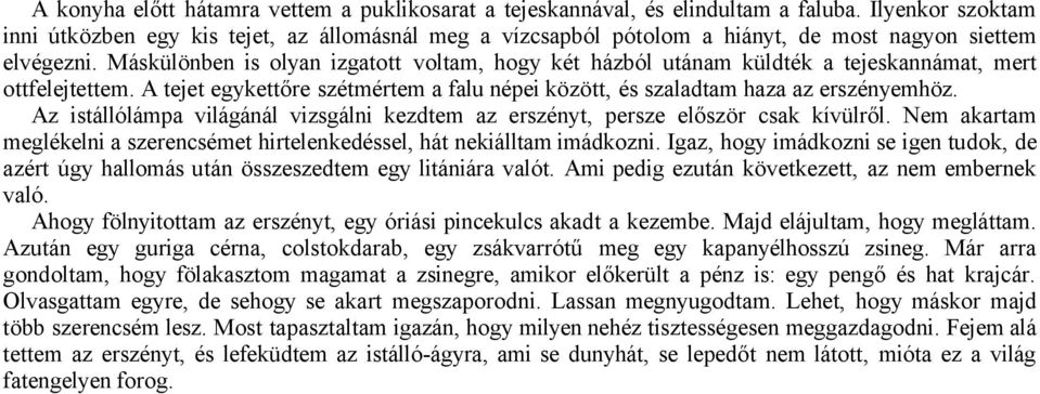 Máskülönben is olyan izgatott voltam, hogy két házból utánam küldték a tejeskannámat, mert ottfelejtettem. A tejet egykettőre szétmértem a falu népei között, és szaladtam haza az erszényemhöz.