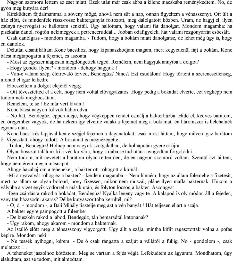 Uram, ne hagyj el, ilyen csúnya nyervogást se hallottam senkitül. Úgy hallottam, hogy valami fát danolgat. Mondom magamba: ha piszkafát danol, rögtön nekimegyek a petrencerúddal.