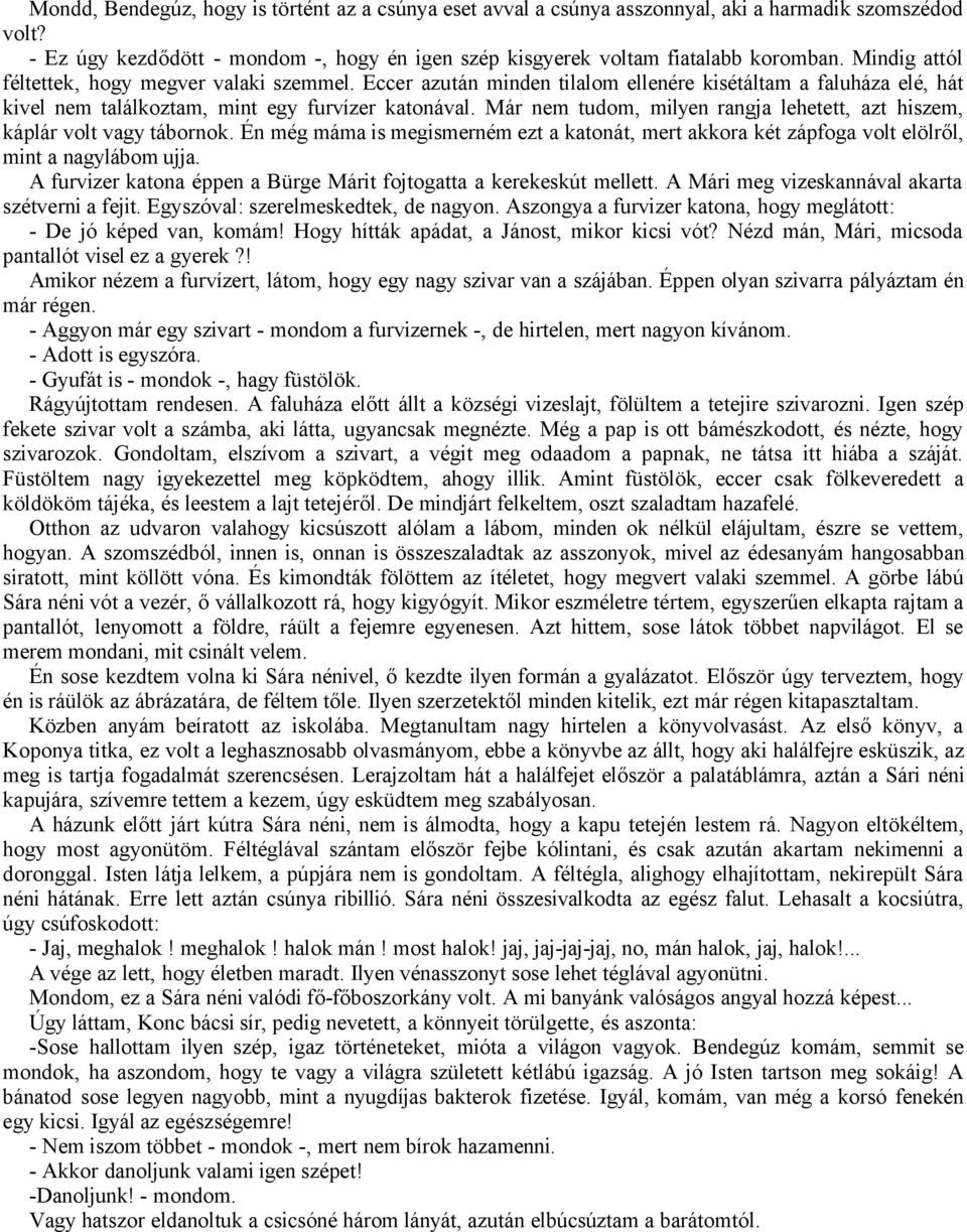 Már nem tudom, milyen rangja lehetett, azt hiszem, káplár volt vagy tábornok. Én még máma is megismerném ezt a katonát, mert akkora két zápfoga volt elölről, mint a nagylábom ujja.