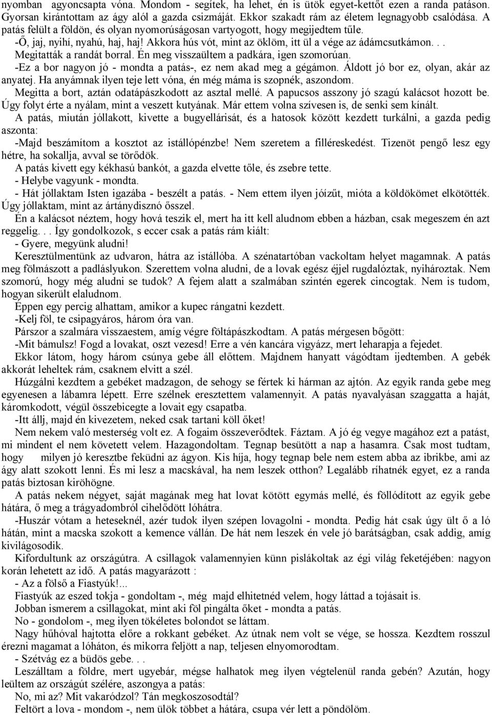 .. Megitatták a randát borral. Én meg visszaültem a padkára, igen szomorúan. -Ez a bor nagyon jó - mondta a patás-, ez nem akad meg a gégámon. Áldott jó bor ez, olyan, akár az anyatej.