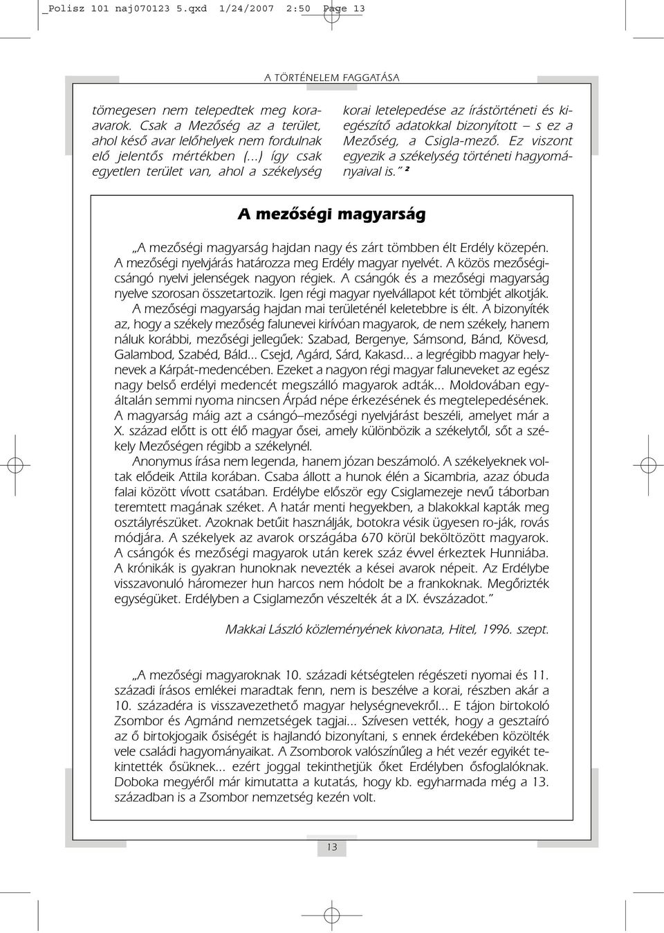 ..) így csak egyetlen terület van, ahol a székelység korai letelepedése az írástörténeti és kiegészítô adatokkal bizonyított s ez a Mezôség, a Csigla-mezô.