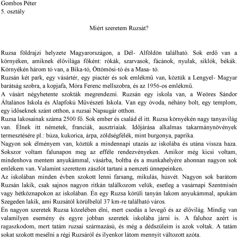 Ruzsán két park, egy vásártér, egy piactér és sok emlékmű van, köztük a Lengyel- Magyar barátság szobra, a kopjafa, Móra Ferenc mellszobra, és az 1956-os emlékmű.