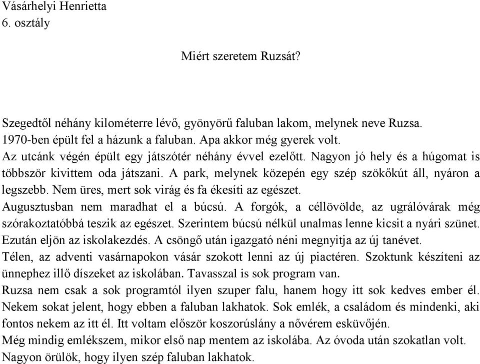 Nem üres, mert sok virág és fa ékesíti az egészet. Augusztusban nem maradhat el a búcsú. A forgók, a céllövölde, az ugrálóvárak még szórakoztatóbbá teszik az egészet.