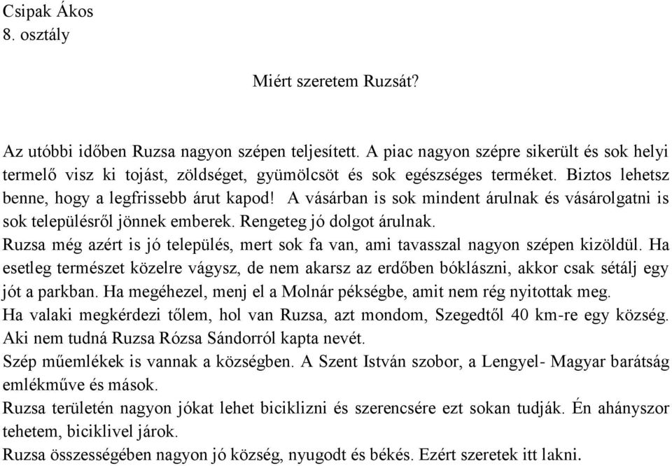 Ruzsa még azért is jó település, mert sok fa van, ami tavasszal nagyon szépen kizöldül. Ha esetleg természet közelre vágysz, de nem akarsz az erdőben bóklászni, akkor csak sétálj egy jót a parkban.