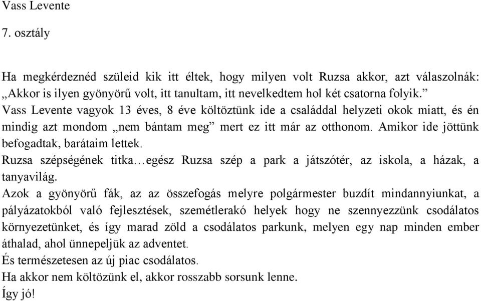 Ruzsa szépségének titka egész Ruzsa szép a park a játszótér, az iskola, a házak, a tanyavilág.