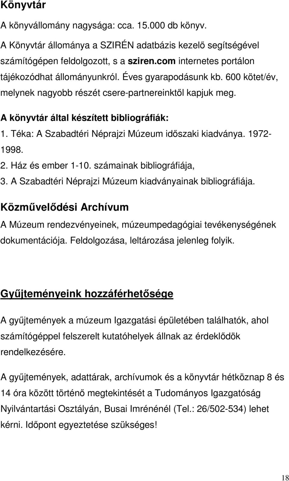 Téka: A Szabadtéri Néprajzi Múzeum idıszaki kiadványa. 1972-1998. 2. Ház és ember 1-10. számainak bibliográfiája, 3. A Szabadtéri Néprajzi Múzeum kiadványainak bibliográfiája.
