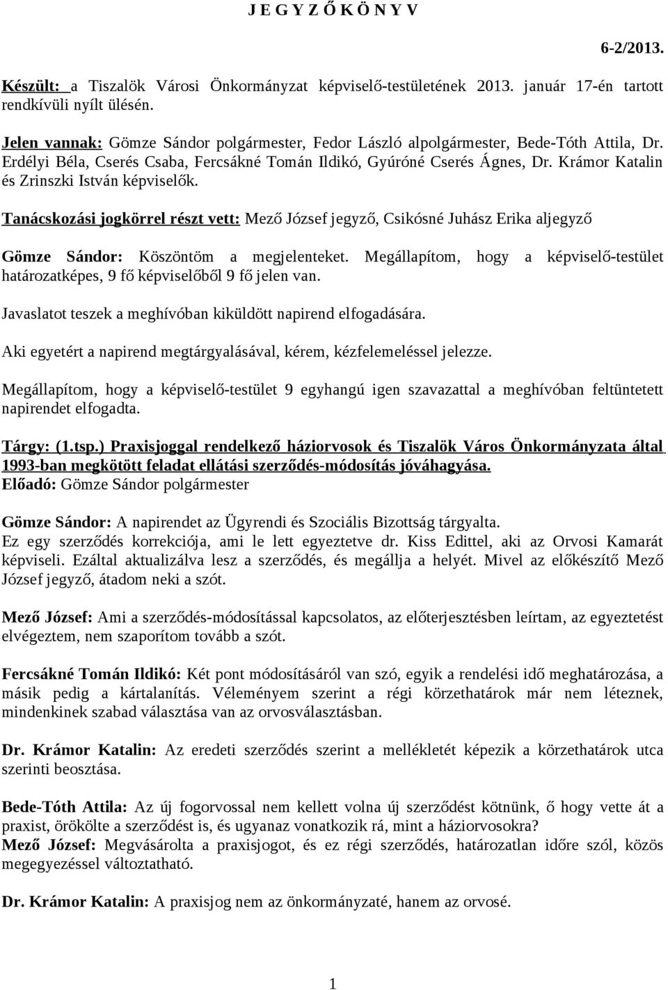 Krámor Katalin és Zrinszki István képviselők. Tanácskozási jogkörrel részt vett: Mező József jegyző, Csikósné Juhász Erika aljegyző Gömze Sándor: Köszöntöm a megjelenteket.
