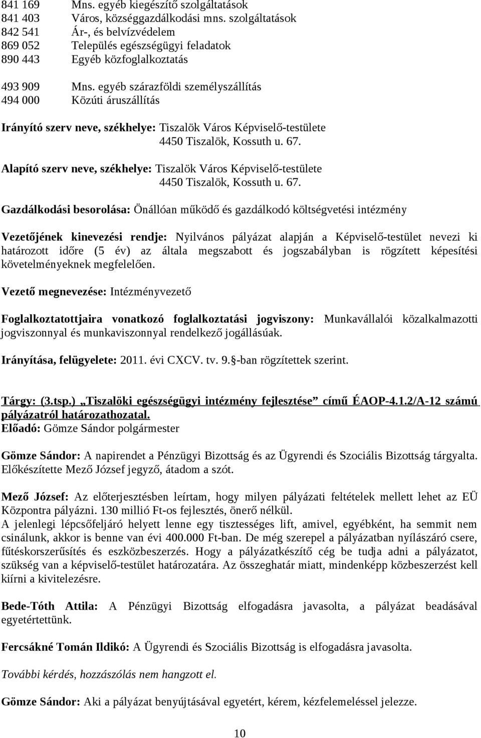 egyéb szárazföldi személyszállítás 494 000 Közúti áruszállítás Irányító szerv neve, székhelye: Tiszalök Város Képviselő-testülete 4450 Tiszalök, Kossuth u. 67.