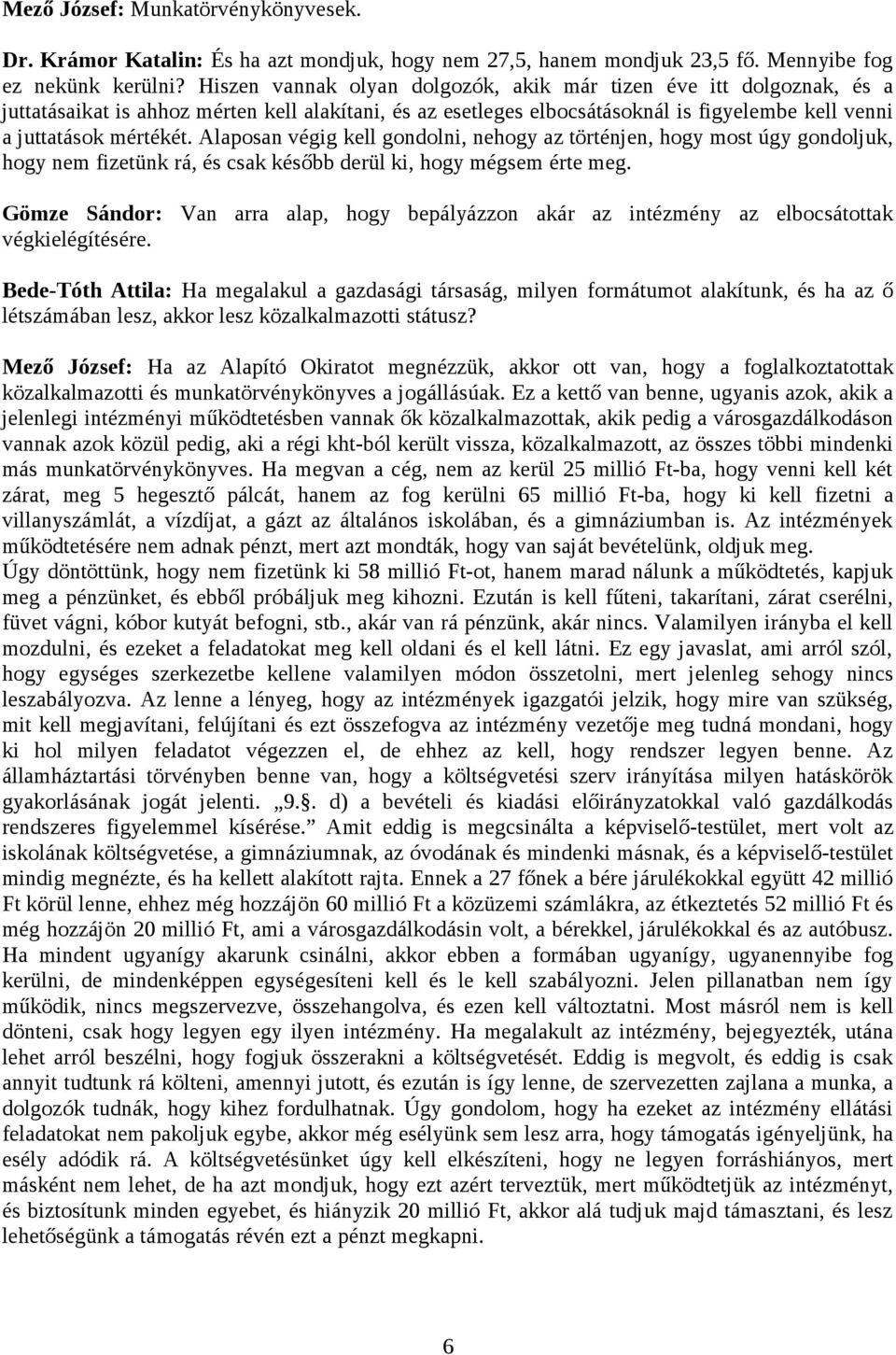 Alaposan végig kell gondolni, nehogy az történjen, hogy most úgy gondoljuk, hogy nem fizetünk rá, és csak később derül ki, hogy mégsem érte meg.