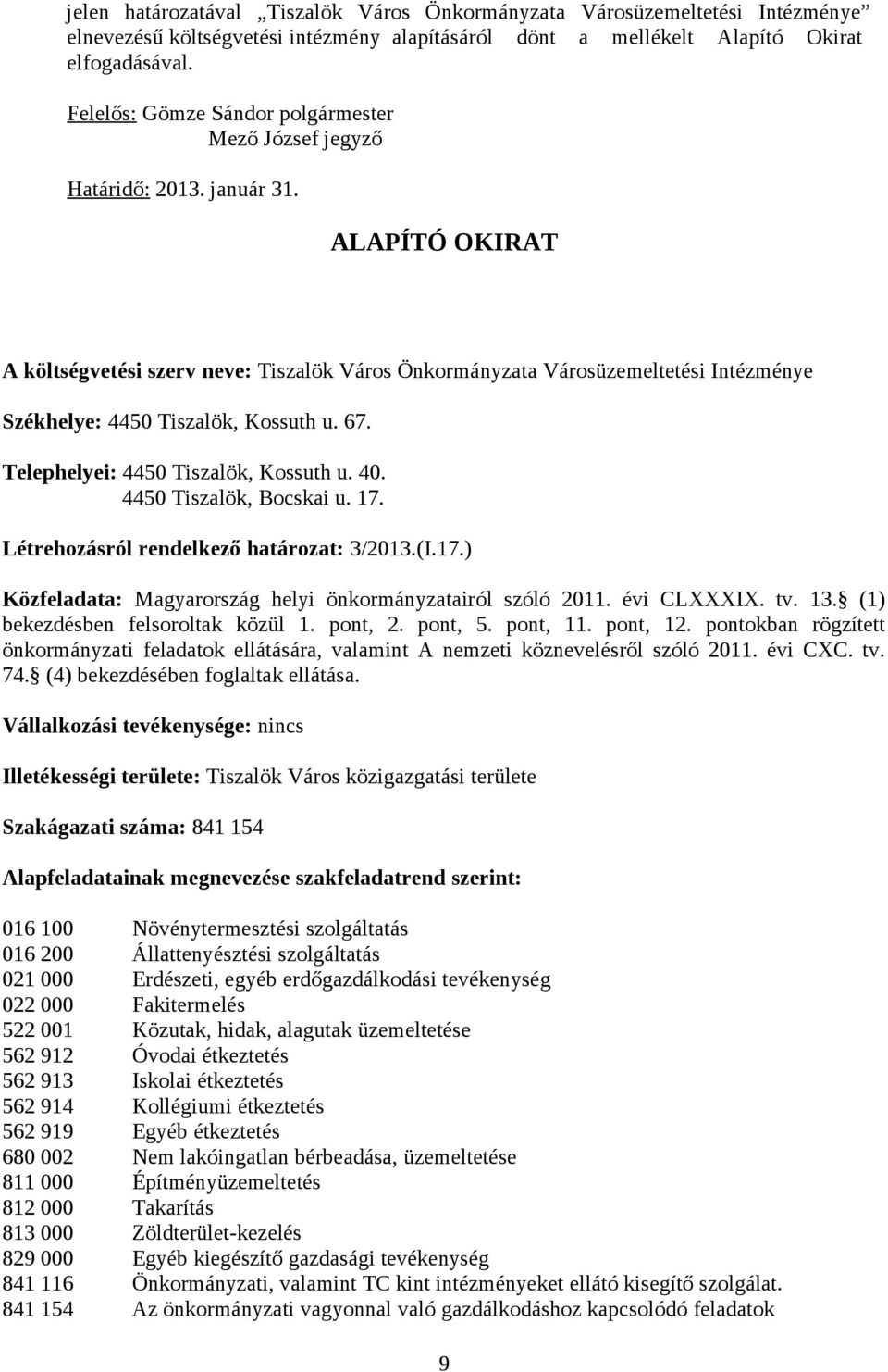 ALAPÍTÓ OKIRAT A költségvetési szerv neve: Tiszalök Város Önkormányzata Városüzemeltetési Intézménye Székhelye: 4450 Tiszalök, Kossuth u. 67. Telephelyei: 4450 Tiszalök, Kossuth u. 40.