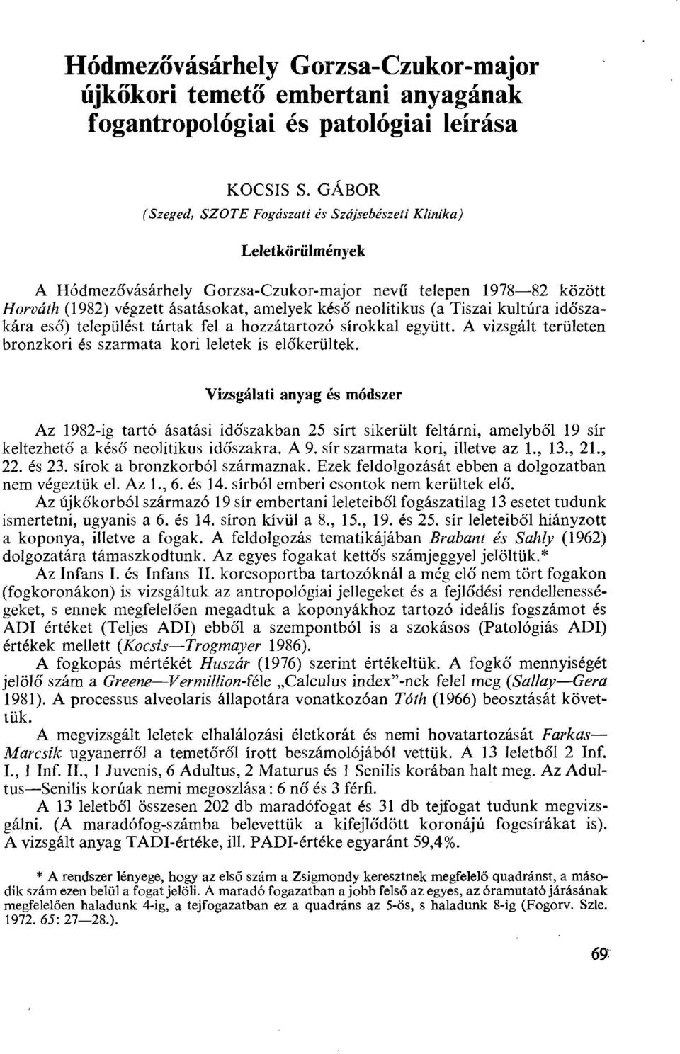 (a Tiszai kultúra időszakára eső) települést tártak fel a hozzátartozó sírokkal együtt. A vizsgált területen bronzkori és szarmata kori leletek is előkerültek.