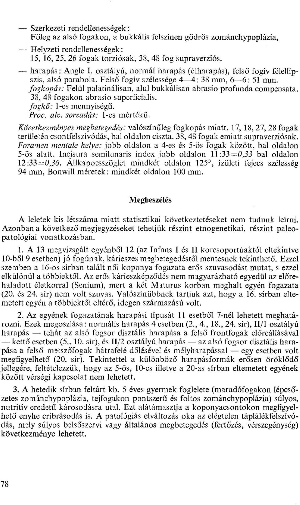 fogkopás: Felül palatinálisan, alul bukkálisan abrasio profunda compensata. 38, 48 fogakon abrasio superficialis. fogkő: l-es mennyiségű. Proc. alv. sorvadás: l-es mértékű.