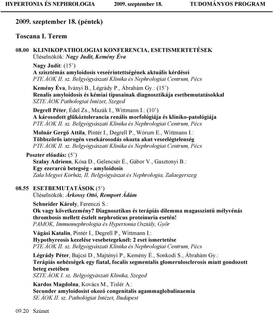 , Légrády P., Ábrahám Gy.: (15 ) Renalis amyloidosis és kémiai típusainak diagnosztikája esetbemutatásokkal SZTE ÁOK Pathologiai Intézet, Szeged Degrell Péter, Édel Zs., Mazák I., Wittmann I.