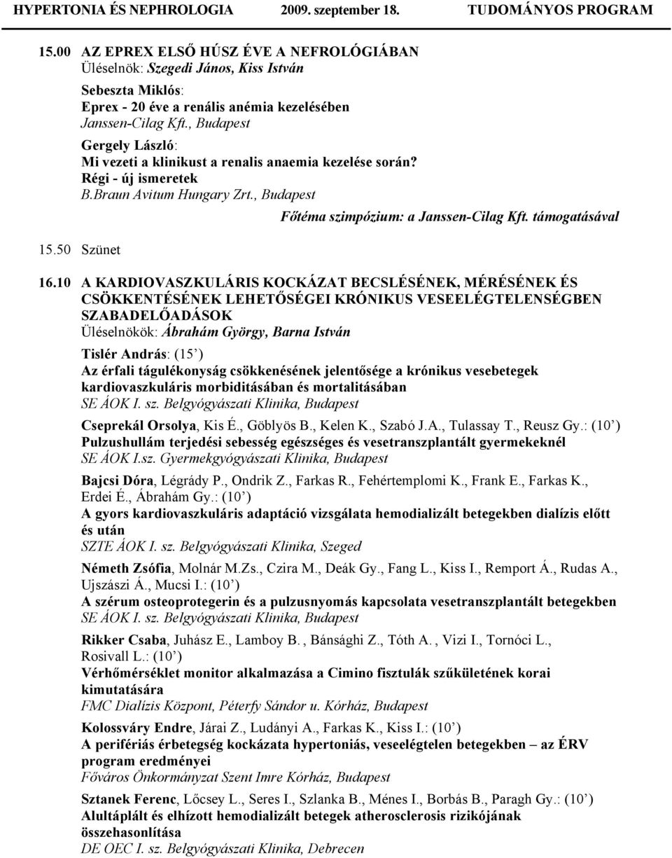 , Budapest Gergely László: Mi vezeti a klinikust a renalis anaemia kezelése során? Régi - új ismeretek B.Braun Avitum Hungary Zrt., Budapest 15.50 Szünet Főtéma szimpózium: a Janssen-Cilag Kft.