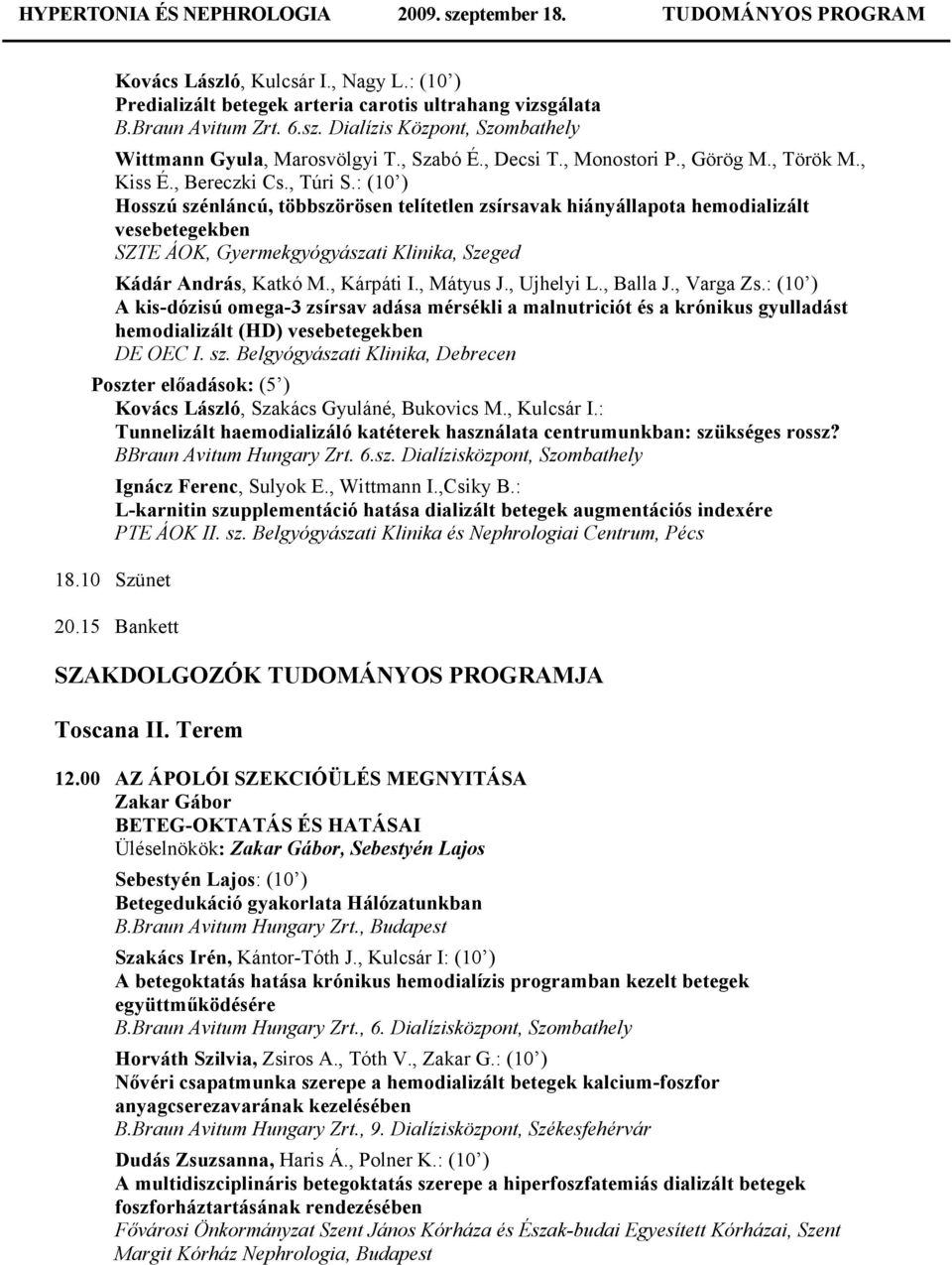 : (10 ) Hosszú szénláncú, többszörösen telítetlen zsírsavak hiányállapota hemodializált vesebetegekben SZTE ÁOK, Gyermekgyógyászati Klinika, Szeged Kádár András, Katkó M., Kárpáti I., Mátyus J.