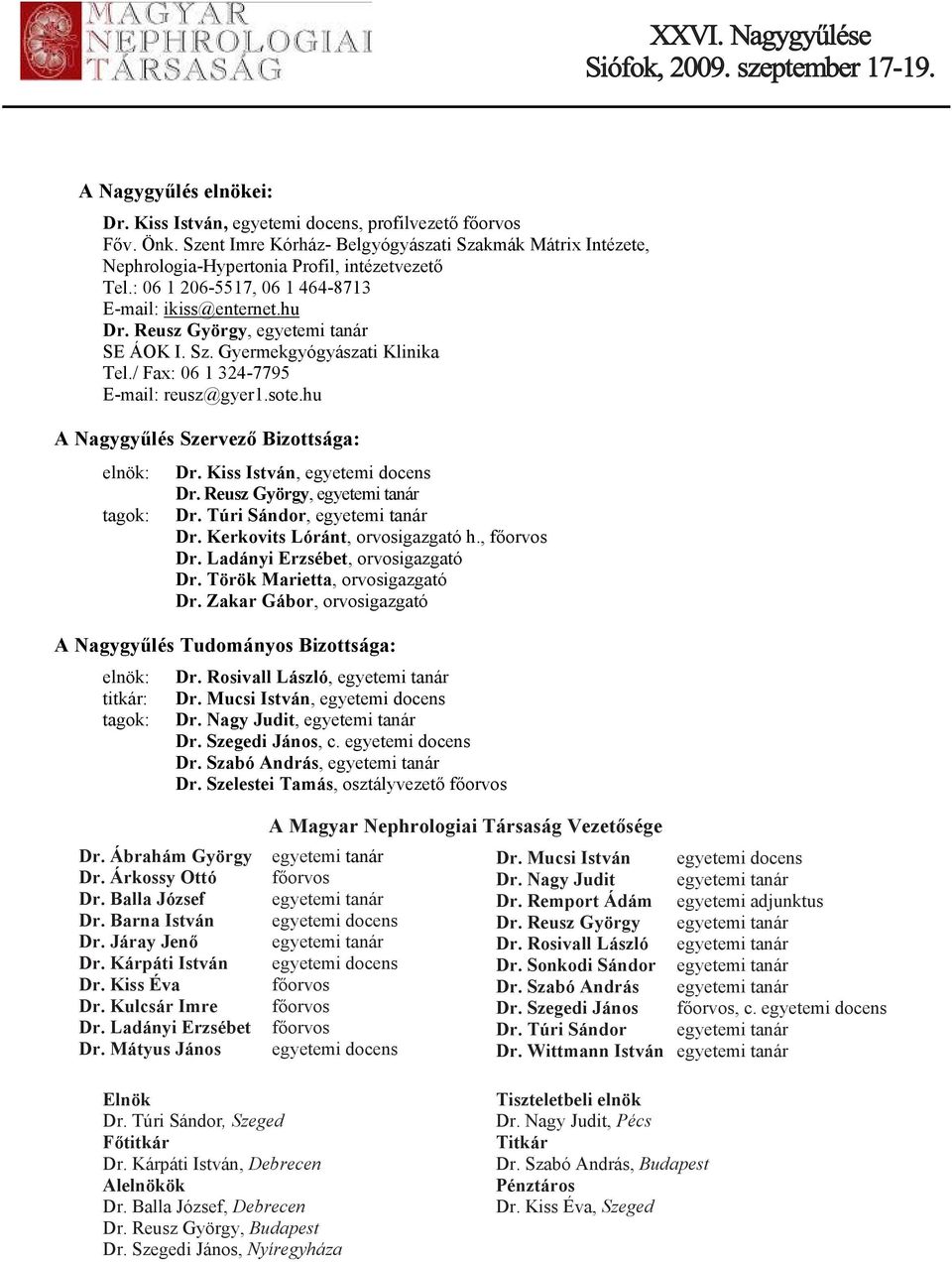 hu A Nagygyűlés Szervező Bizottsága: elnök: tagok: Dr. Kiss István, egyetemi docens D r. R e u s z, G e y g ö y r e g t y e m i t a n á r Dr. Túri Sándor, egyetemi tanár Dr.