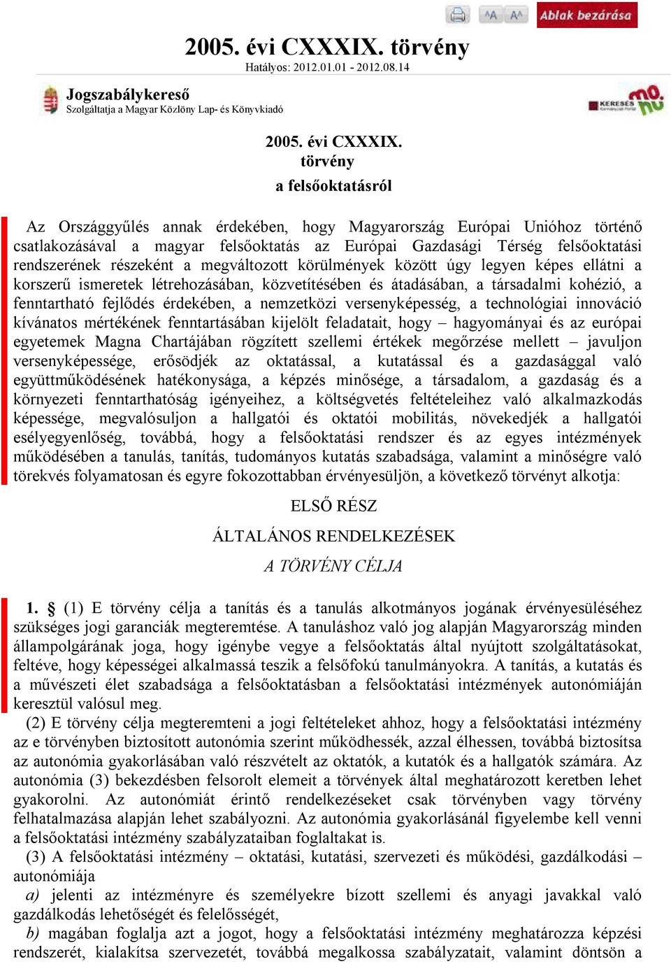 törvény a felsőoktatásról1 z Országgyűlés annak érdekében, hogy Magyarország Európai Unióhoz történő csatlakozásával a magyar felsőoktatás az Európai Gazdasági Térség felsőoktatási rendszerének
