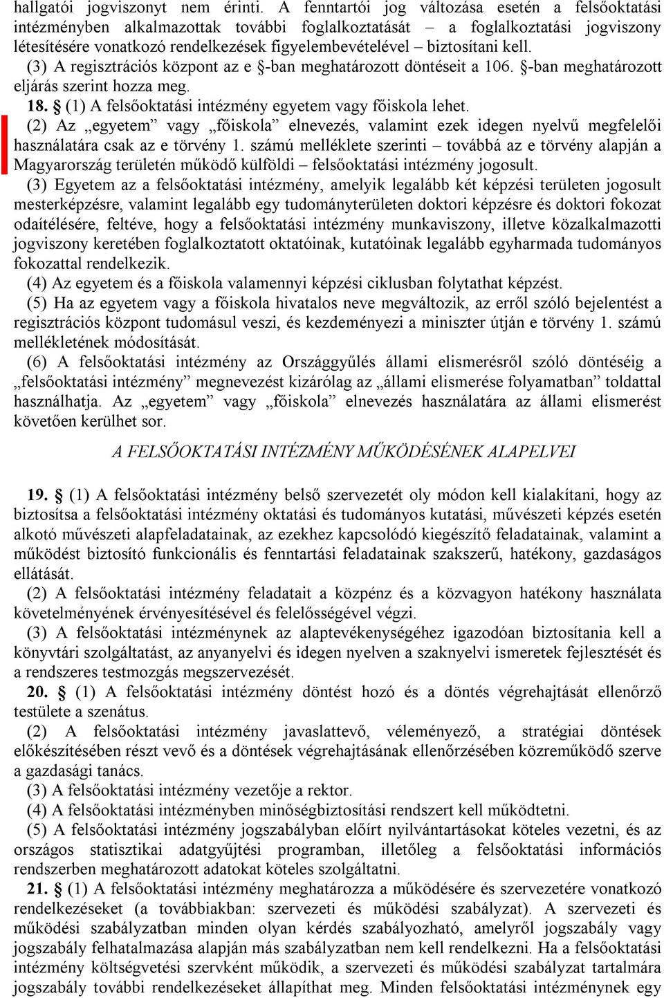 kell. (3)25 regisztrációs központ az e -ban meghatározott döntéseit a 106. -ban meghatározott eljárás szerint hozza meg. 18. (1) felsőoktatási intézmény egyetem vagy főiskola lehet.