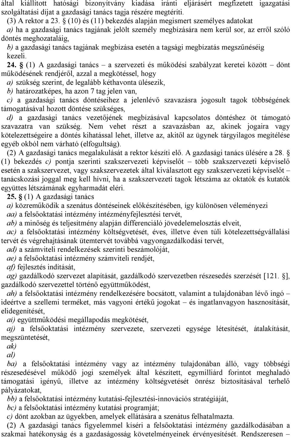 (10) és (11) bekezdés alapján megismert személyes adatokat a) ha a gazdasági tanács tagjának jelölt személy megbízására nem kerül sor, az erről szóló döntés meghozataláig, b) a gazdasági tanács